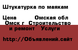Штукатурка по маякам. › Цена ­ 180 - Омская обл., Омск г. Строительство и ремонт » Услуги   